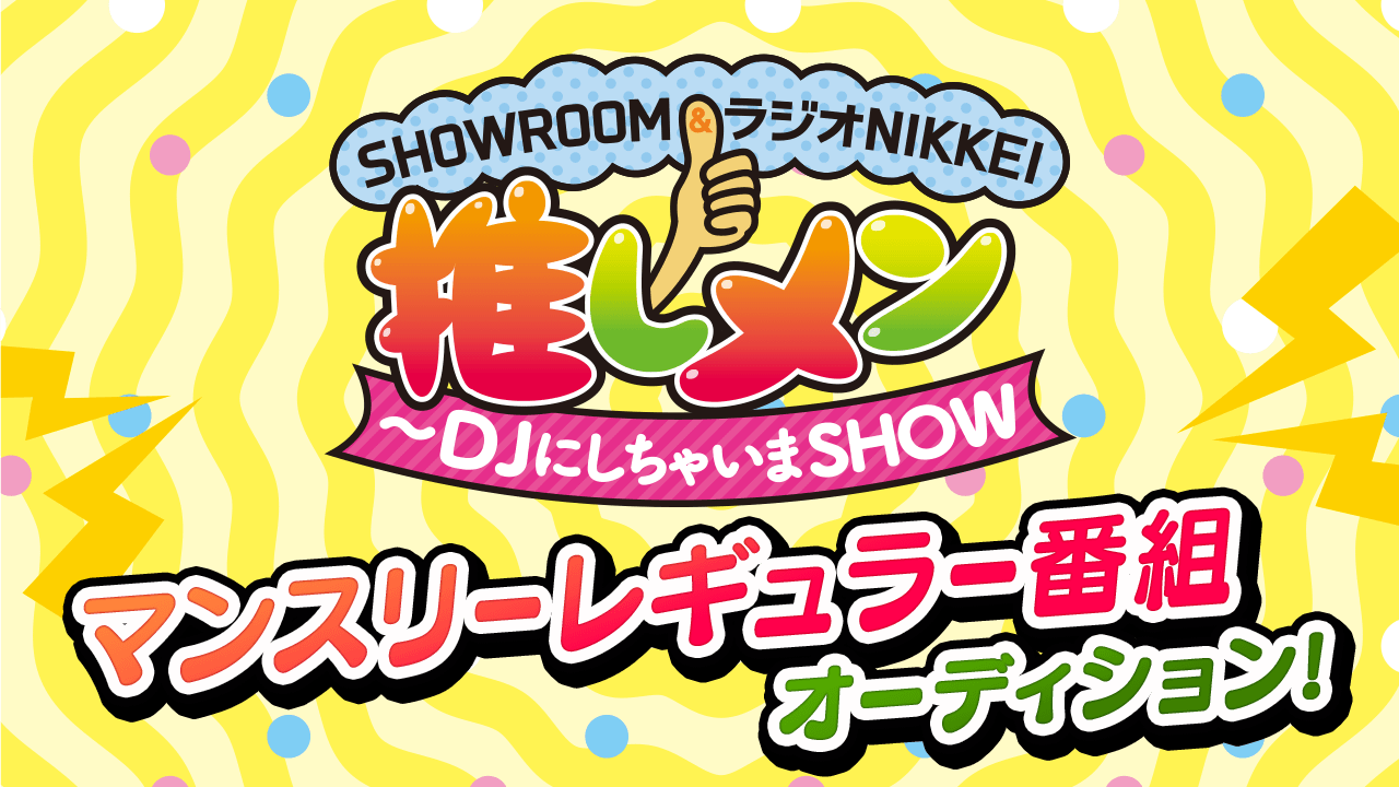 SHOWROOM&ラジオNIKKEI マンスリーレギュラー番組オーディション!