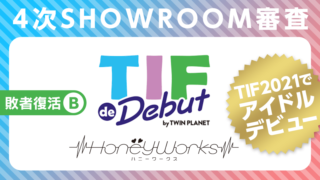 【B】敗者復活:4次SHOWROOM審査〜TIF de Debut2021〜