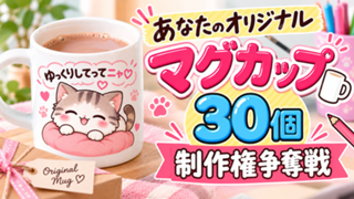 あなたの『オリジナルマグカップ』30個制作権争奪戦！Vol.10