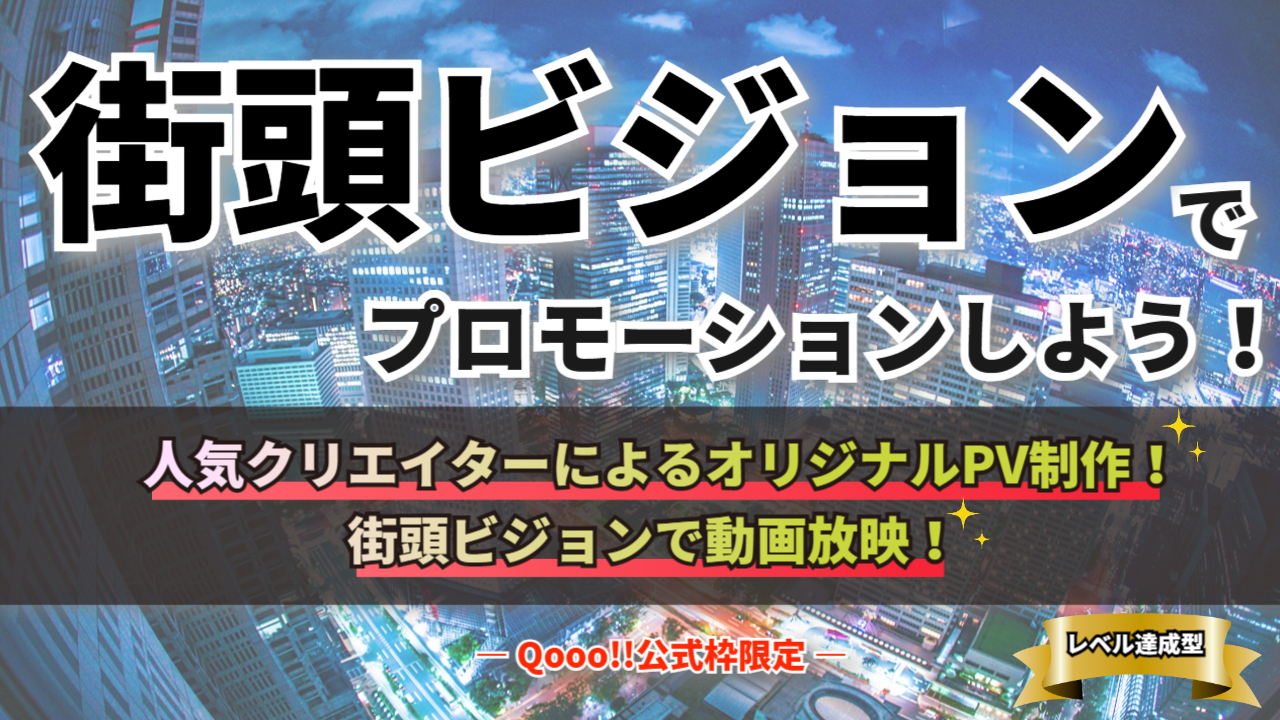 【Qooo!!公式枠限定】街頭ビジョンでプロモーション！オリジナルPV制作イベント！