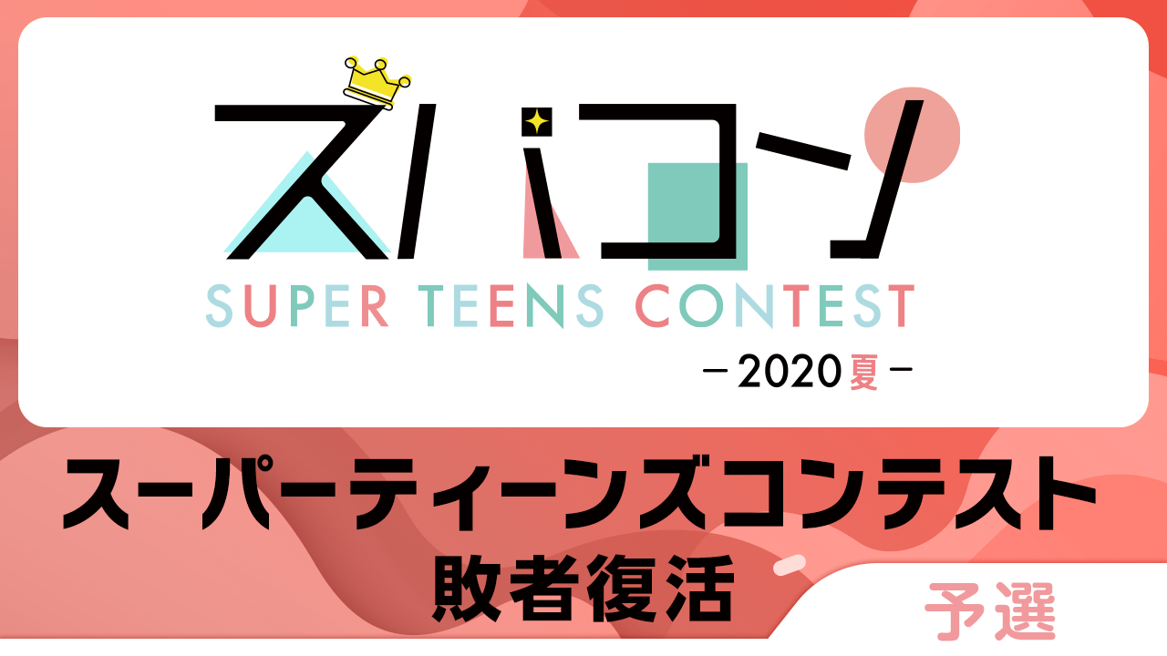 【予選】スーパーティーンズコンテスト敗者復活〜2020・夏〜