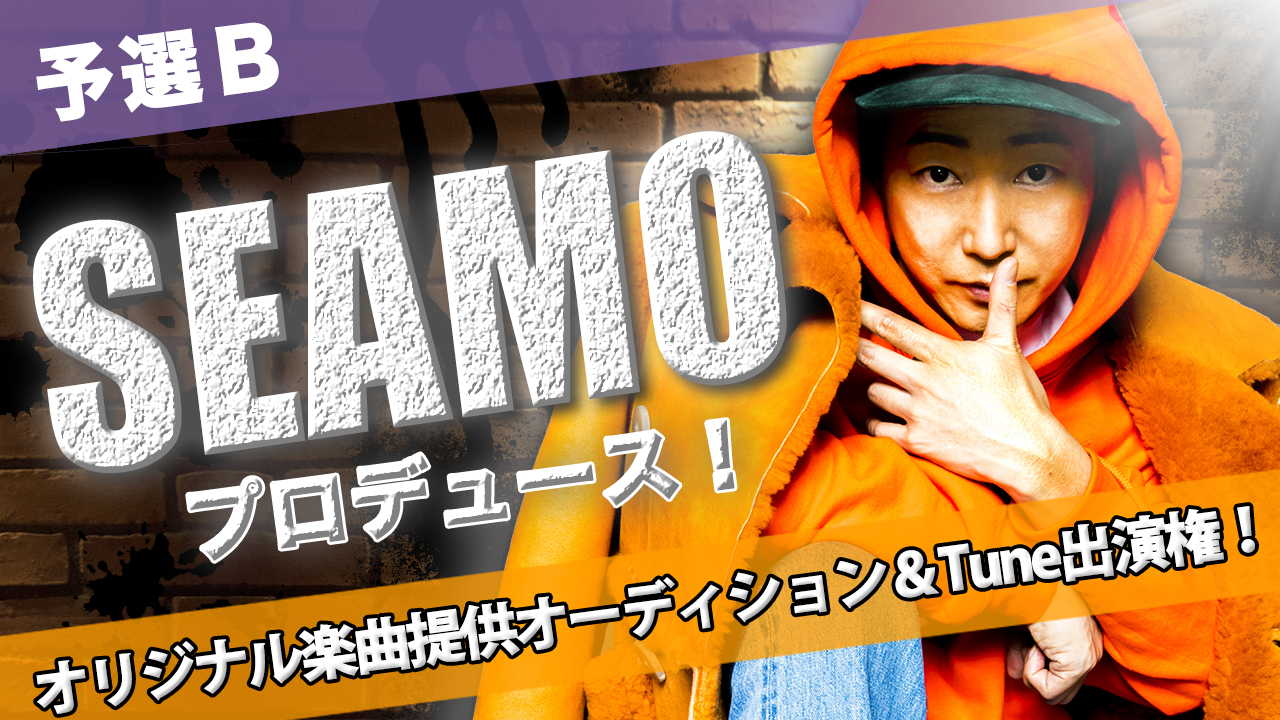 【予選B】SEAMOプロデュース!オリジナル楽曲提供オーディション&Tune出演権!
