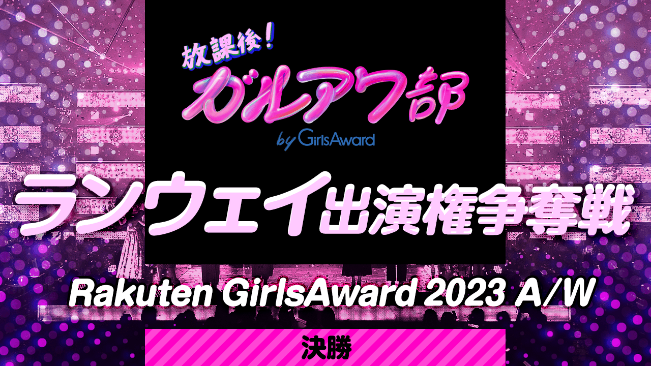 【決勝】Rakuten GirlsAward2023 A/Wランウェイ出演権争奪戦！