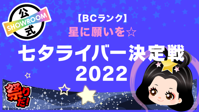 BCランク】星に願いを☆七夕ライバー決定戦 2022 - SHOWROOM(ショールーム)