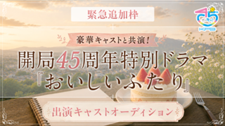 【緊急追加枠】開局45周年特別ドラマ『おいしいふたり』出演オーディション！