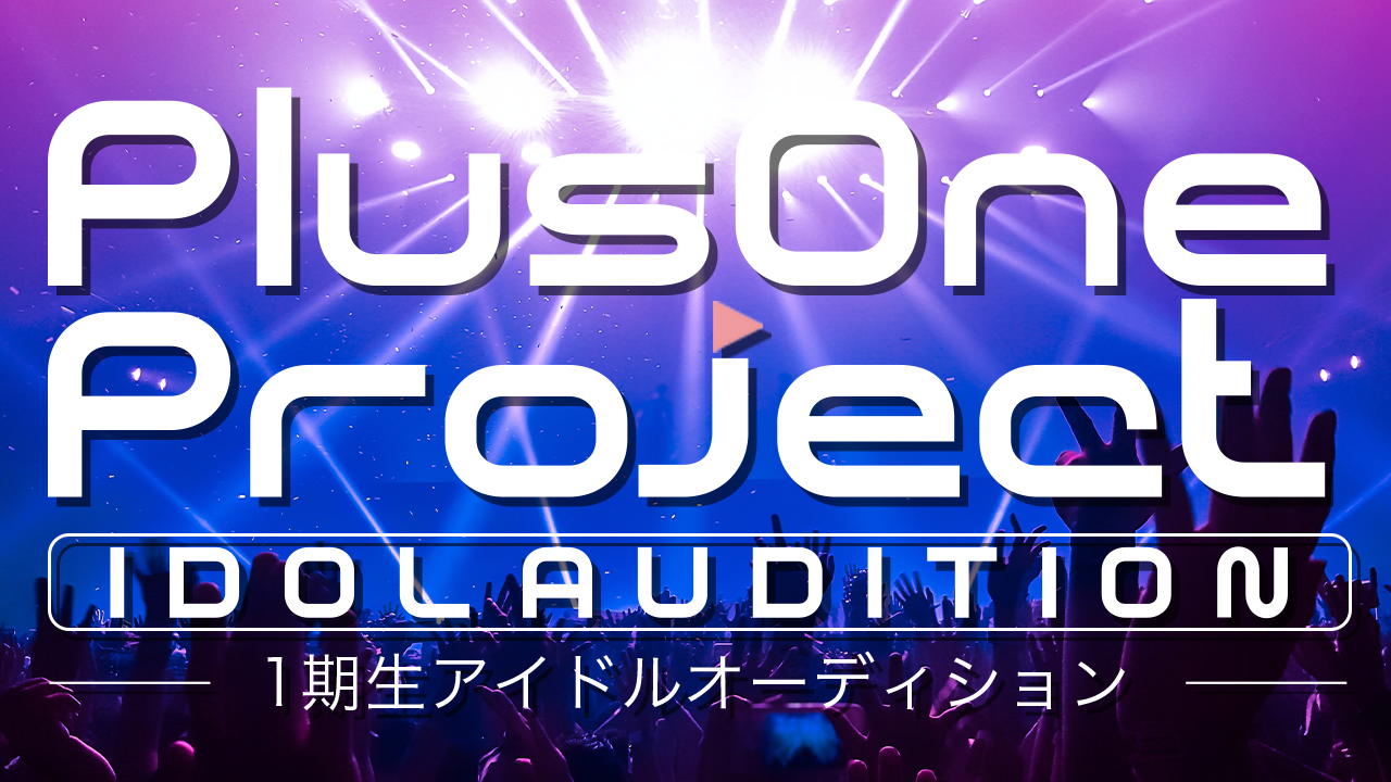 PlusOne Project アイドルオーディション