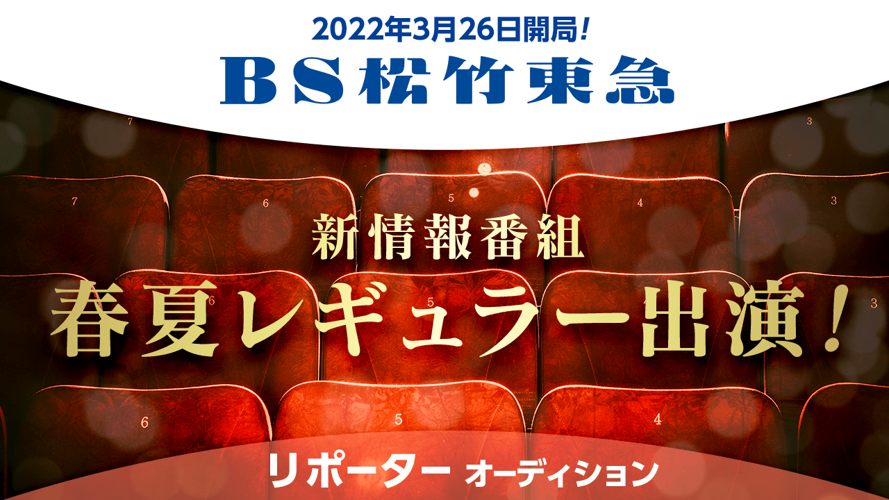 BS松竹東急 開局記念!新情報番組【春夏レギュラー】リポーターオーディション!