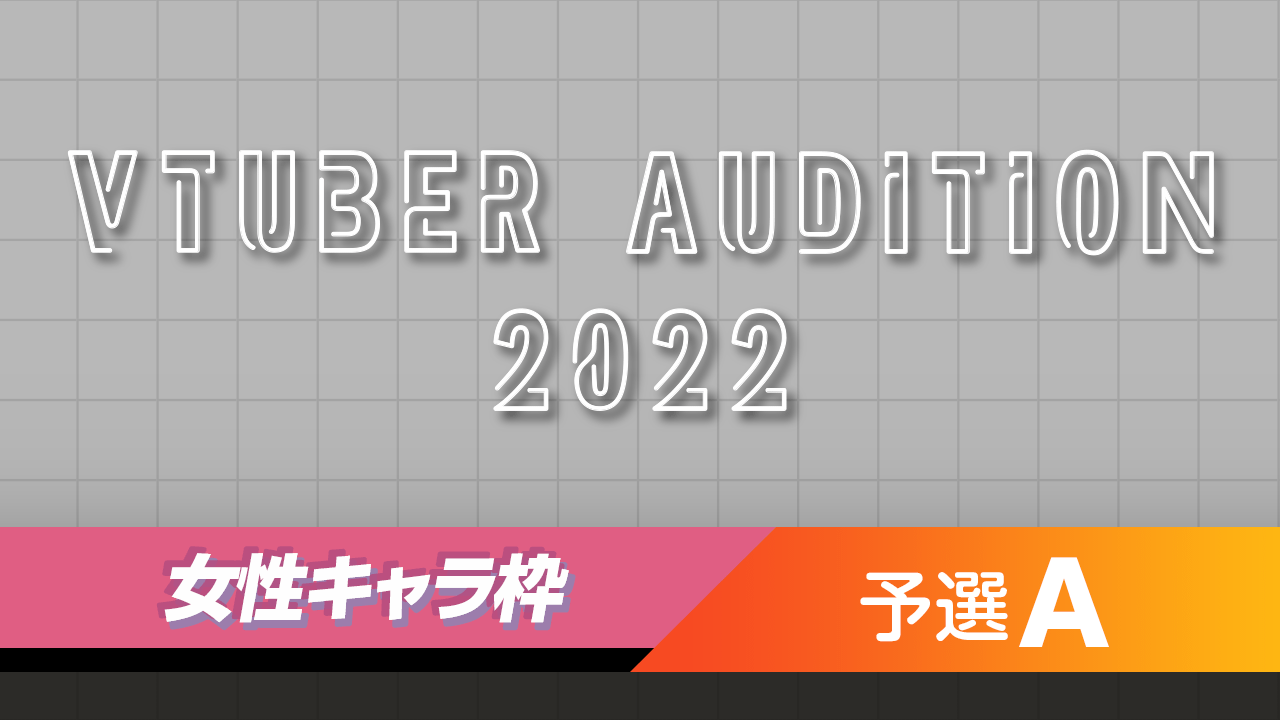 【女性キャラ枠-予選A】VTUBER AUDITION 2022
