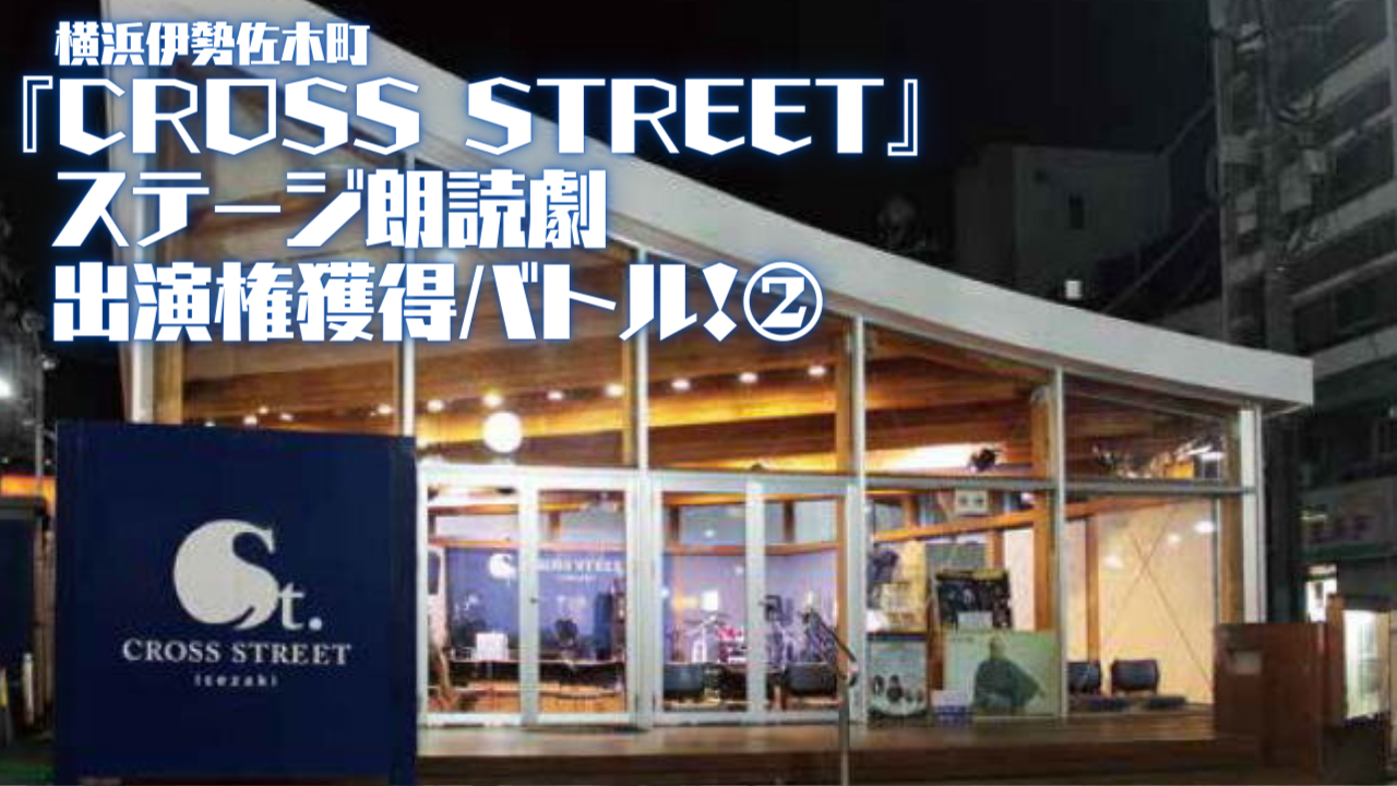 横浜伊勢佐木町『CROSS STREET』ステージ朗読劇出演権獲得バトル！2
