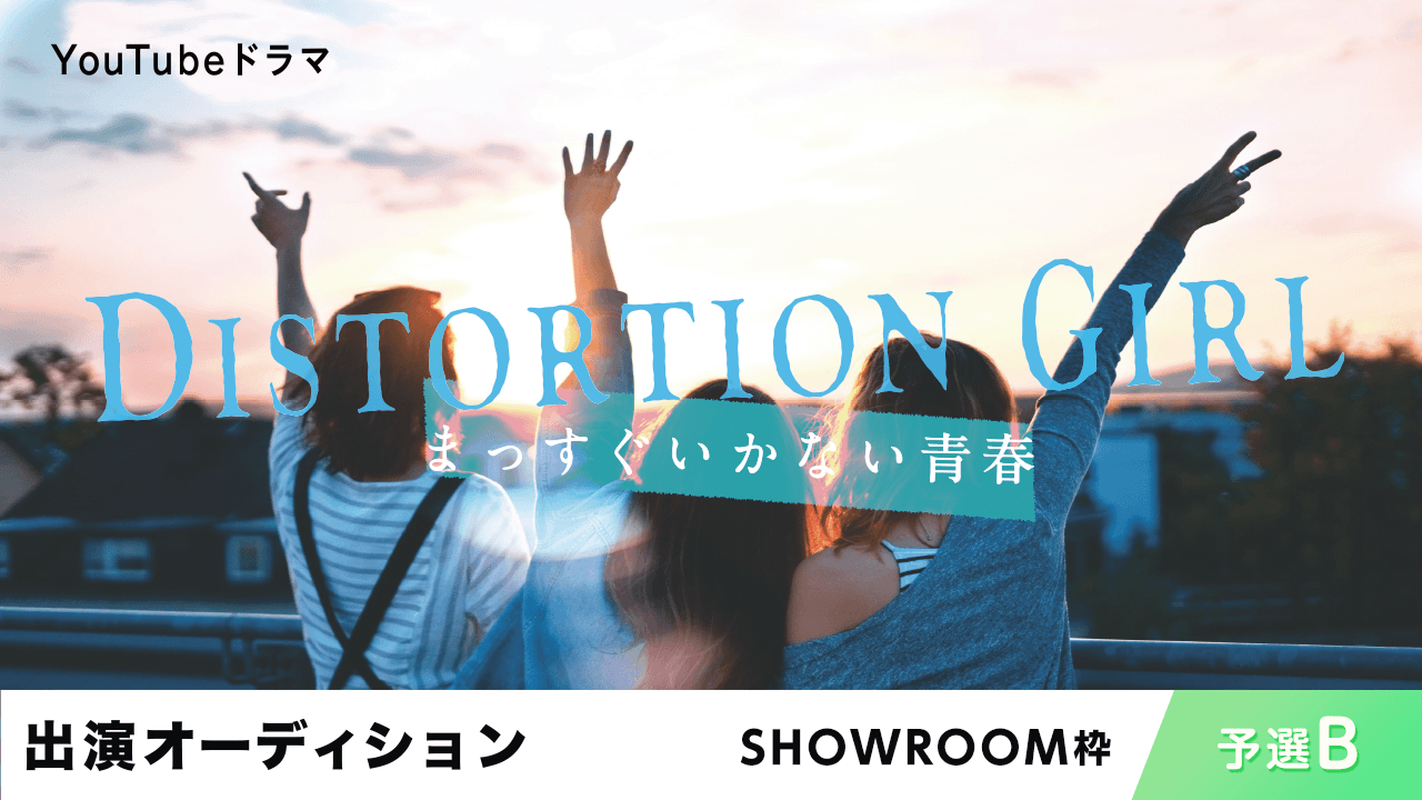 【SR枠予選B】YouTubeドラマ「DISTORTION GIRL」出演オーディション