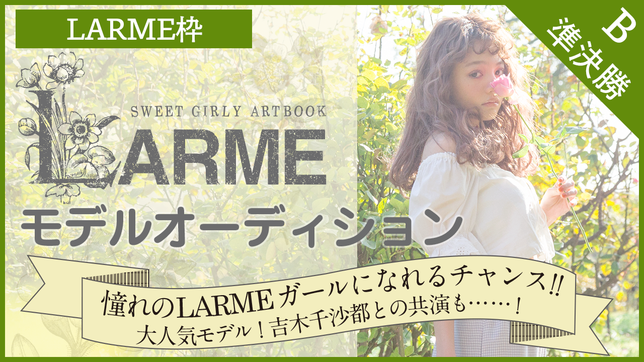 【LARME枠 準決勝B】雑誌『LARME』モデルオーディション