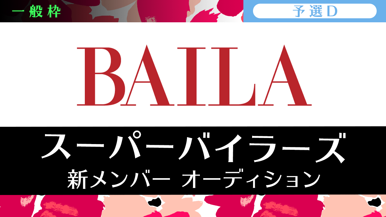 【一般枠・予選D】雑誌「BAILA」スーパーバイラーズ新メンバーオーディション