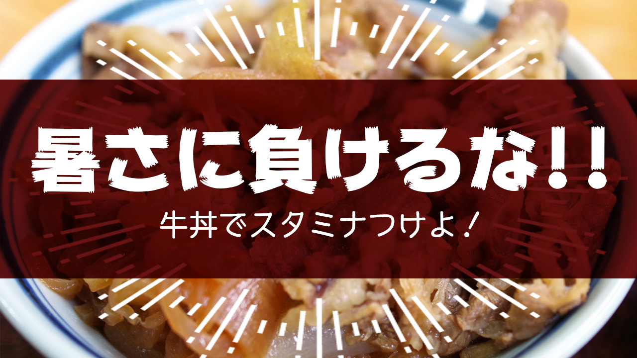 暑さに負けるな!牛丼でスタミナつけよ!!
