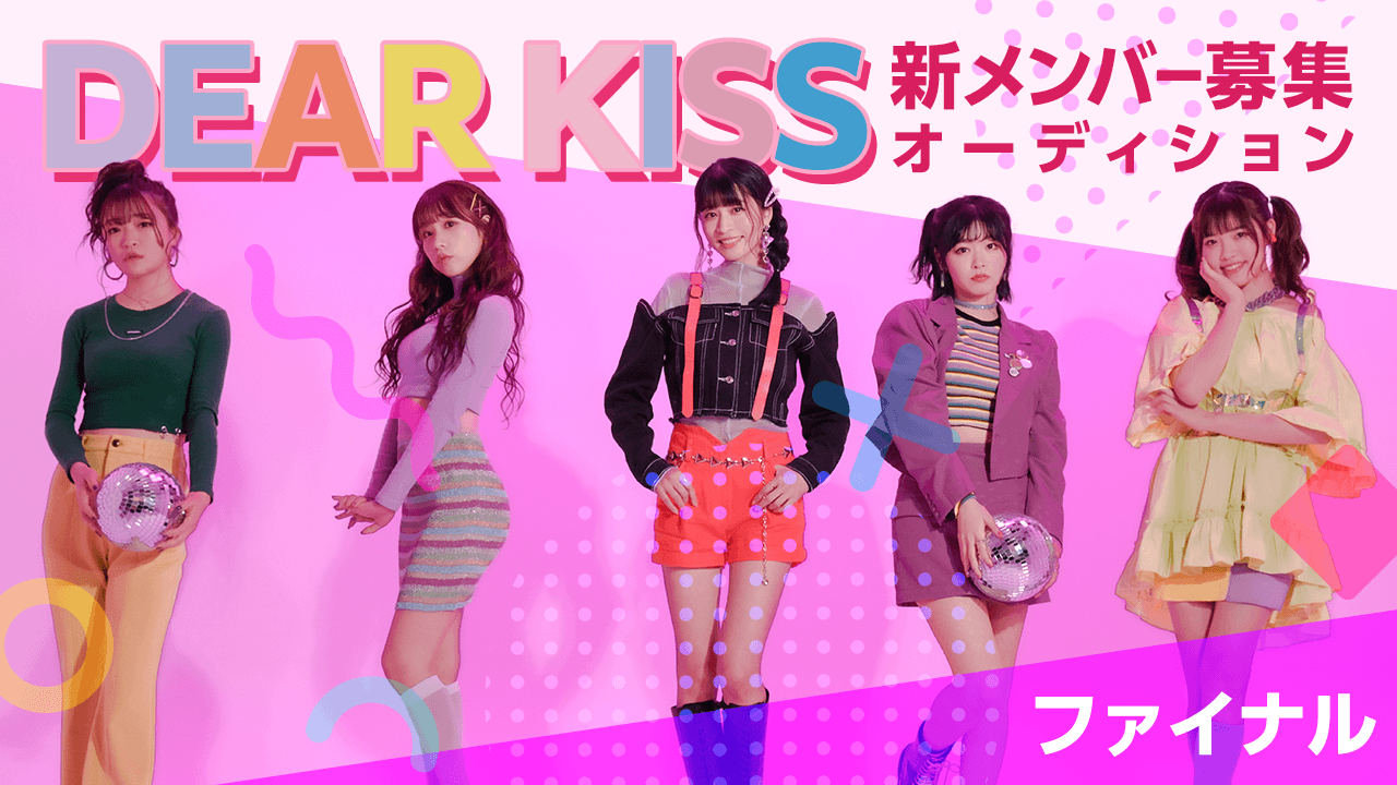 【ファイナル】DEAR KISS 新メンバーオーディション