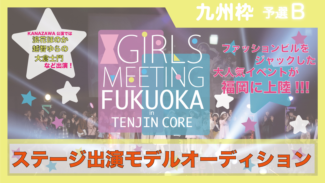 【九州枠 予選B】GIRLS MEETING福岡 出演モデルオーディション☆