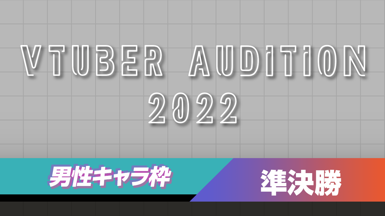 【男性キャラ枠-準決勝】VTUBER AUDITION 2022