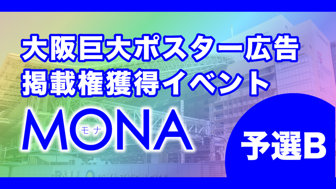 【予選B】MONA大阪巨大ポスター広告掲載権獲得イベント！