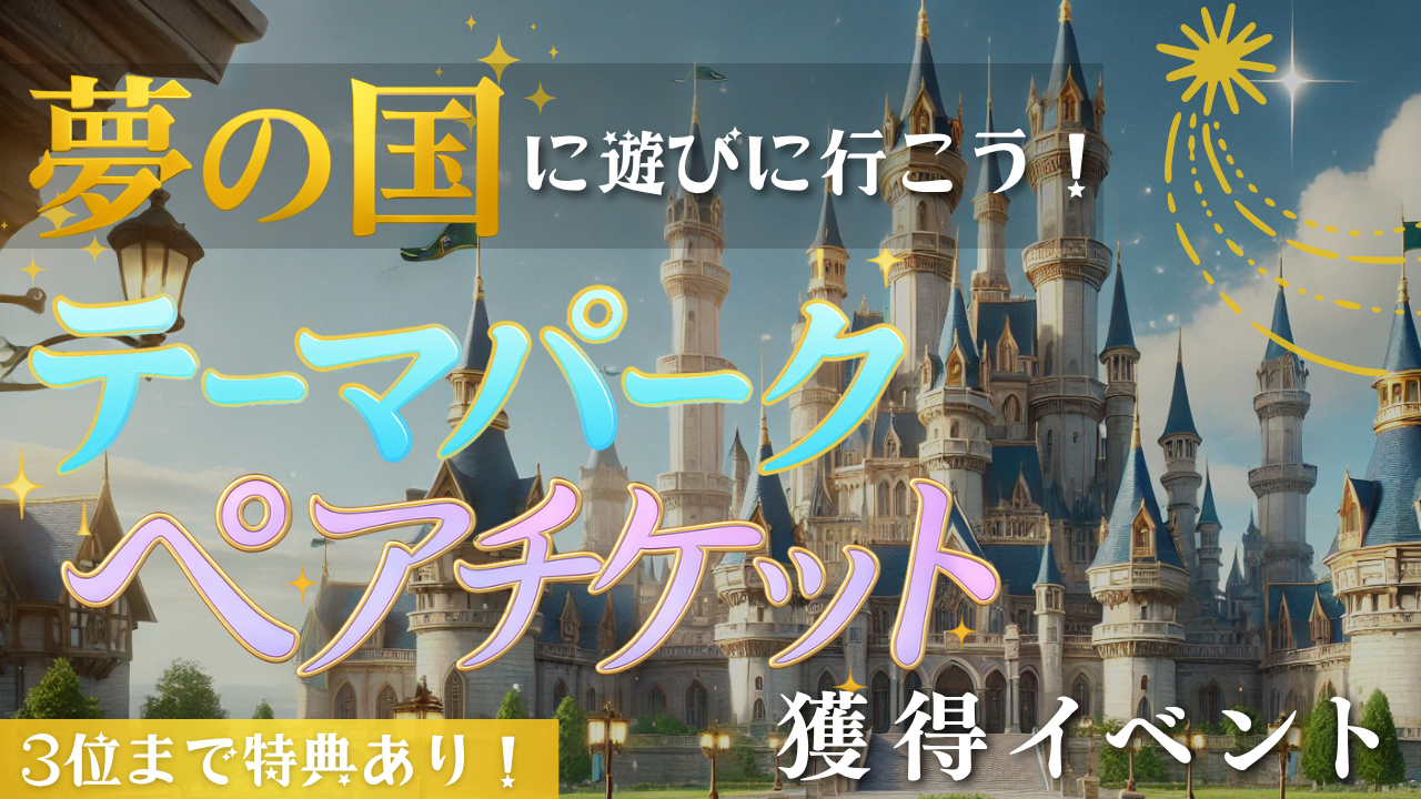 夢の国に遊びに行こう!テーマパークペアチケット獲得イベント!Vol.5