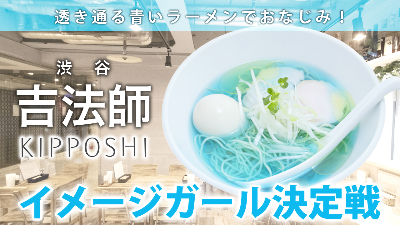 透き通る青いラーメンでおなじみ!渋谷『吉法師』イメージガール決定戦