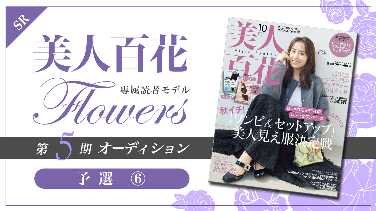 【SR枠・予選⑥】美人百花 専属読者モデル「Flowers」第5期オーディション!