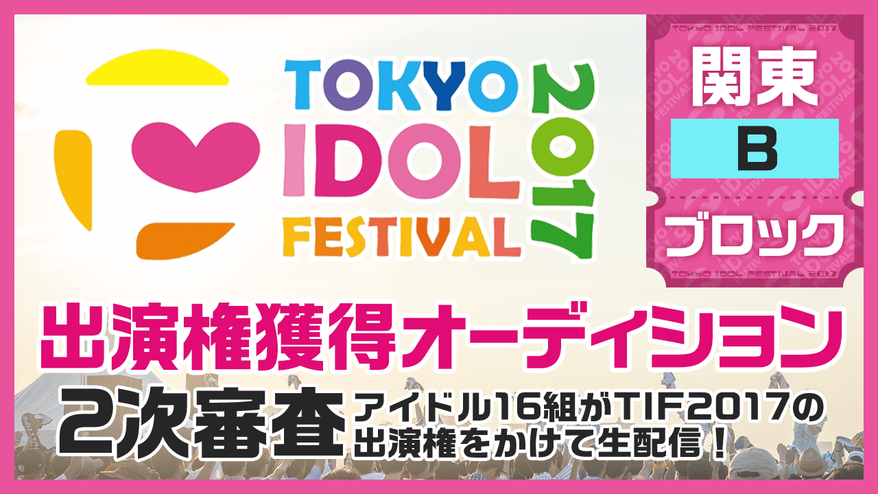 TIF2017全国選抜LIVE Powered by ニッポン放送 2次審査 関東Bブロック