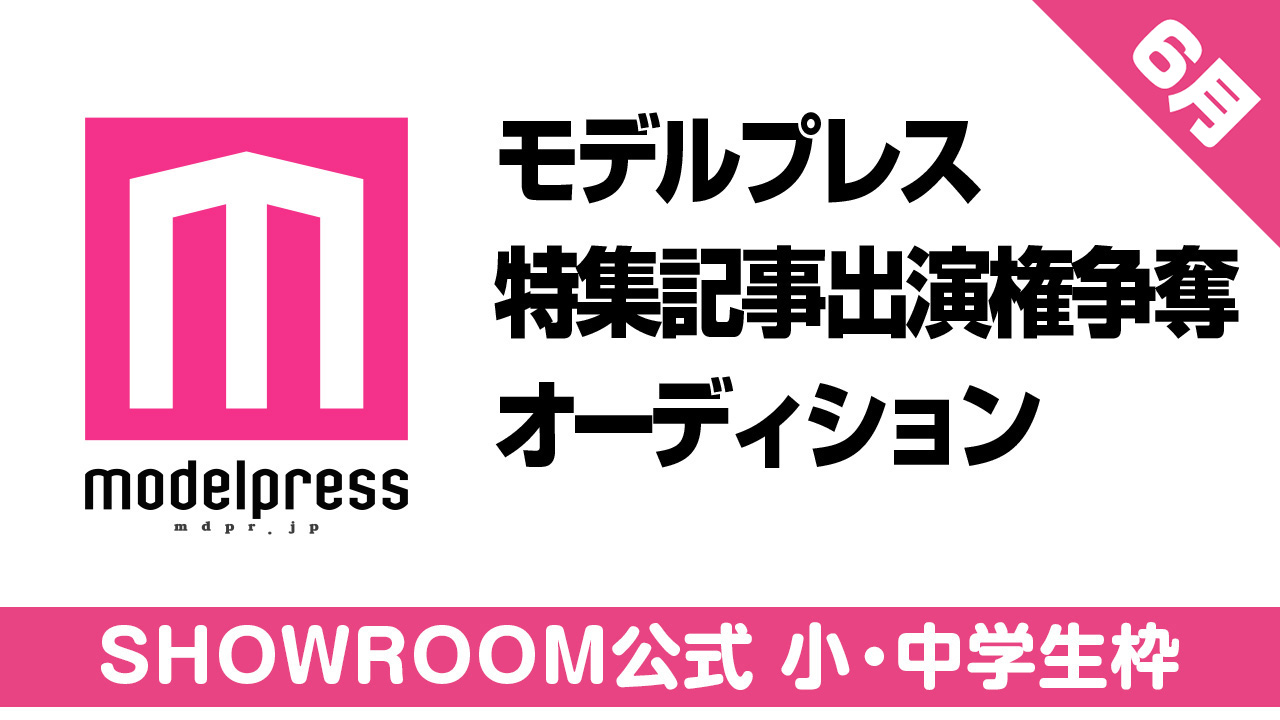 【SHOWROOM公式 小・中学生枠】モデルプレス出演権争奪オーディション【6月】