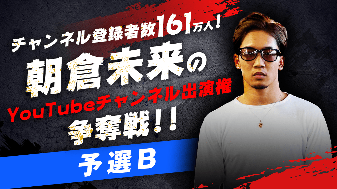 【予選B】朝倉未来のYouTubeチャンネル出演権争奪戦！！