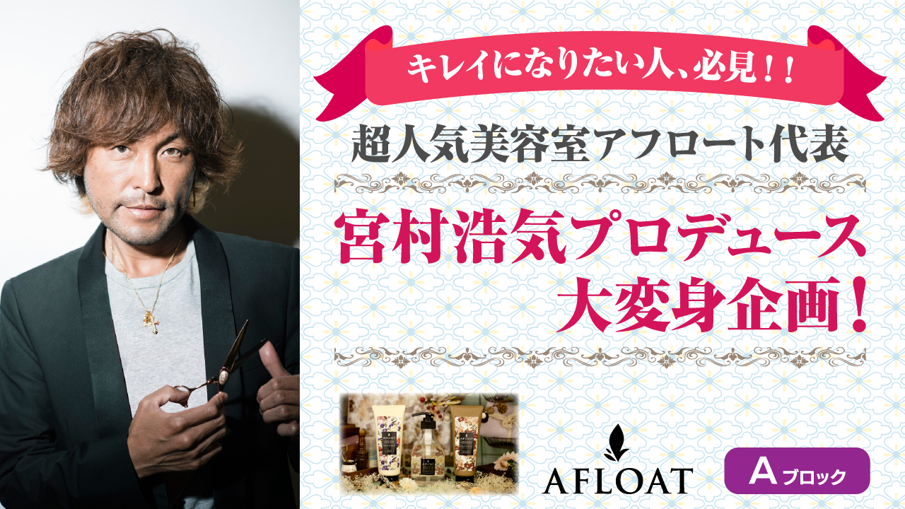 【予選A】超人気美容室AFLOAT代表、宮村浩気プロデュース 大変身企画!