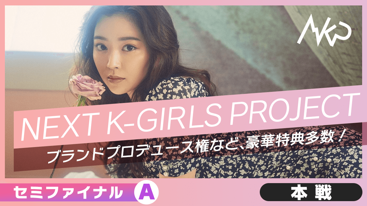 【本戦:セミファイナルA】NEXT K-GIRLS PROJECT