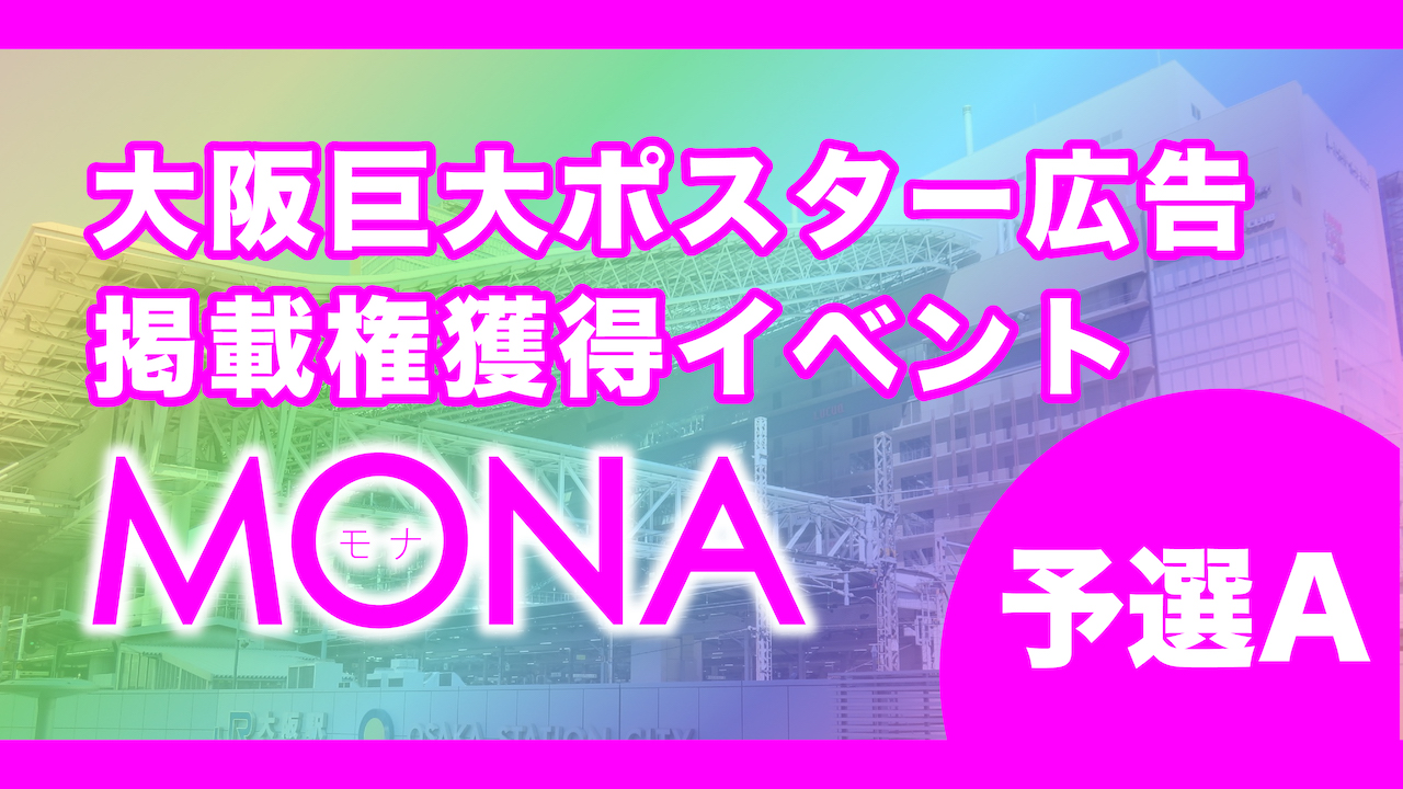 【予選A】MONA大阪巨大ポスター広告掲載権獲得イベント!