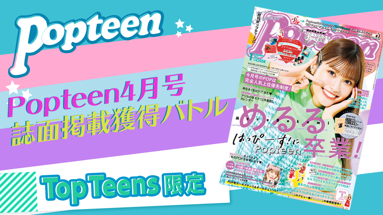 【Top Teens中学生限定】Popteen4月号誌面掲載獲得バトル