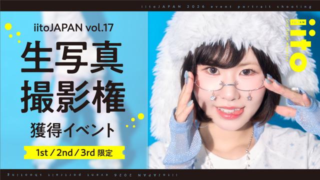 iitoJAPANvol.17 生写真撮影権獲得イベント【1st/2nd/3rd限定】