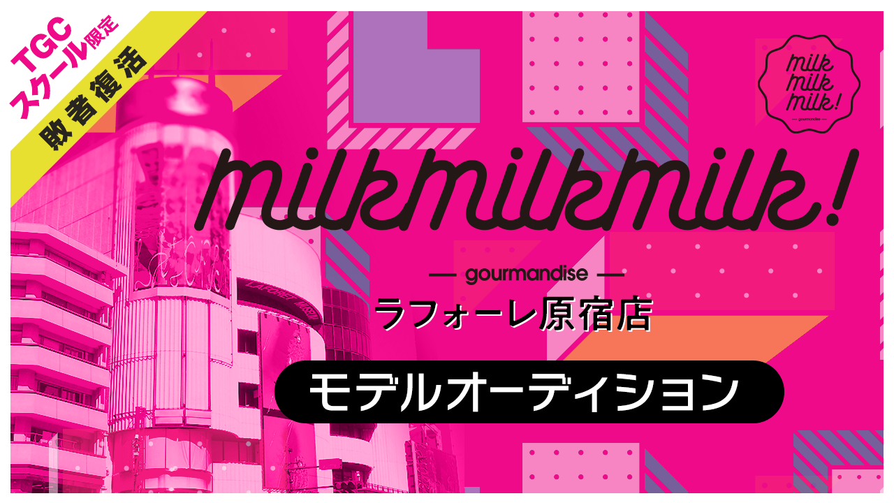 【TGCS枠・敗者復活】ラフォーレ原宿「MILK MILK MILK!」オーディション