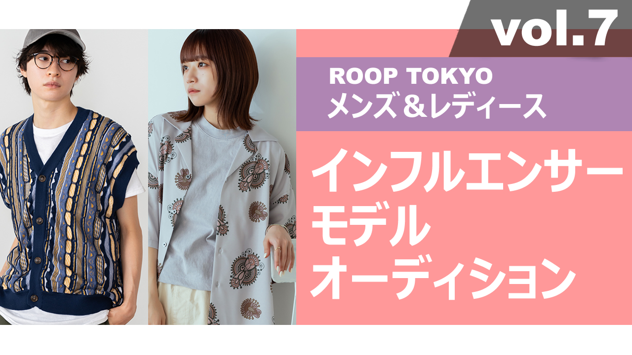 ROOP TOKYOメンズ&レディースインフルエンサーモデルオーディションvol.7