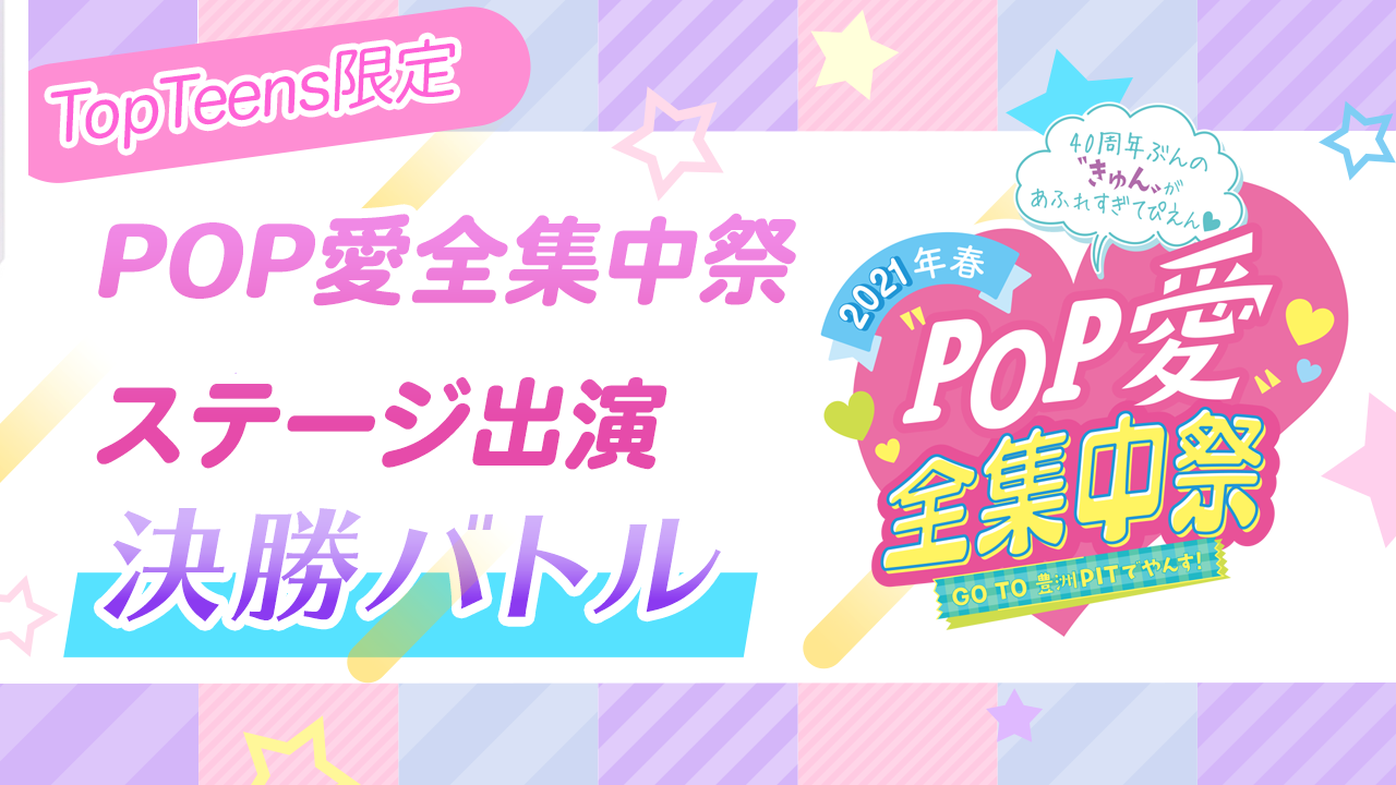 【Top Teens限定】「"POP愛"全集中祭」ステージ出演決勝バトル