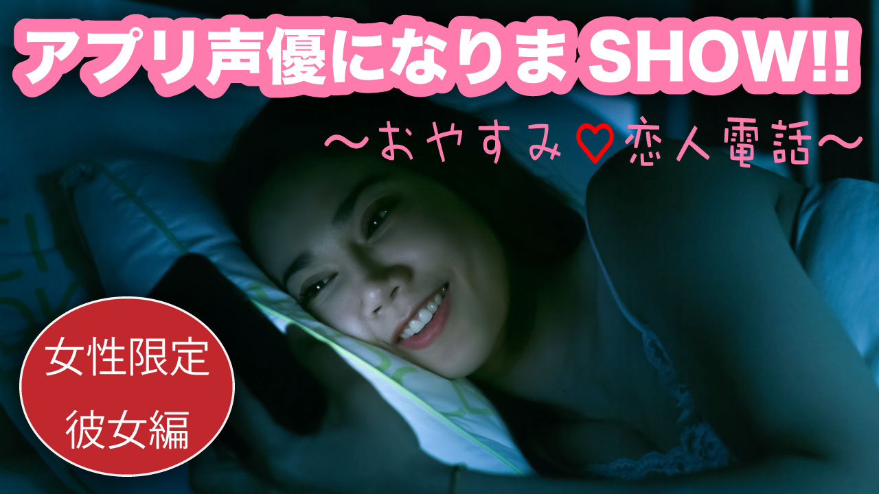 【女性限定】アプリ声優になりまSHOW!!〜おやすみ恋人電話 彼女編〜 vol.1