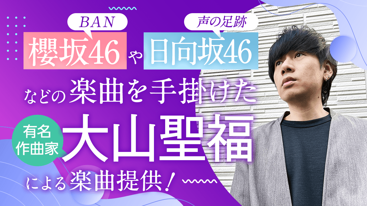 櫻坂46の「BAN」を手掛けた有名作曲家・大山聖福による楽曲提供!