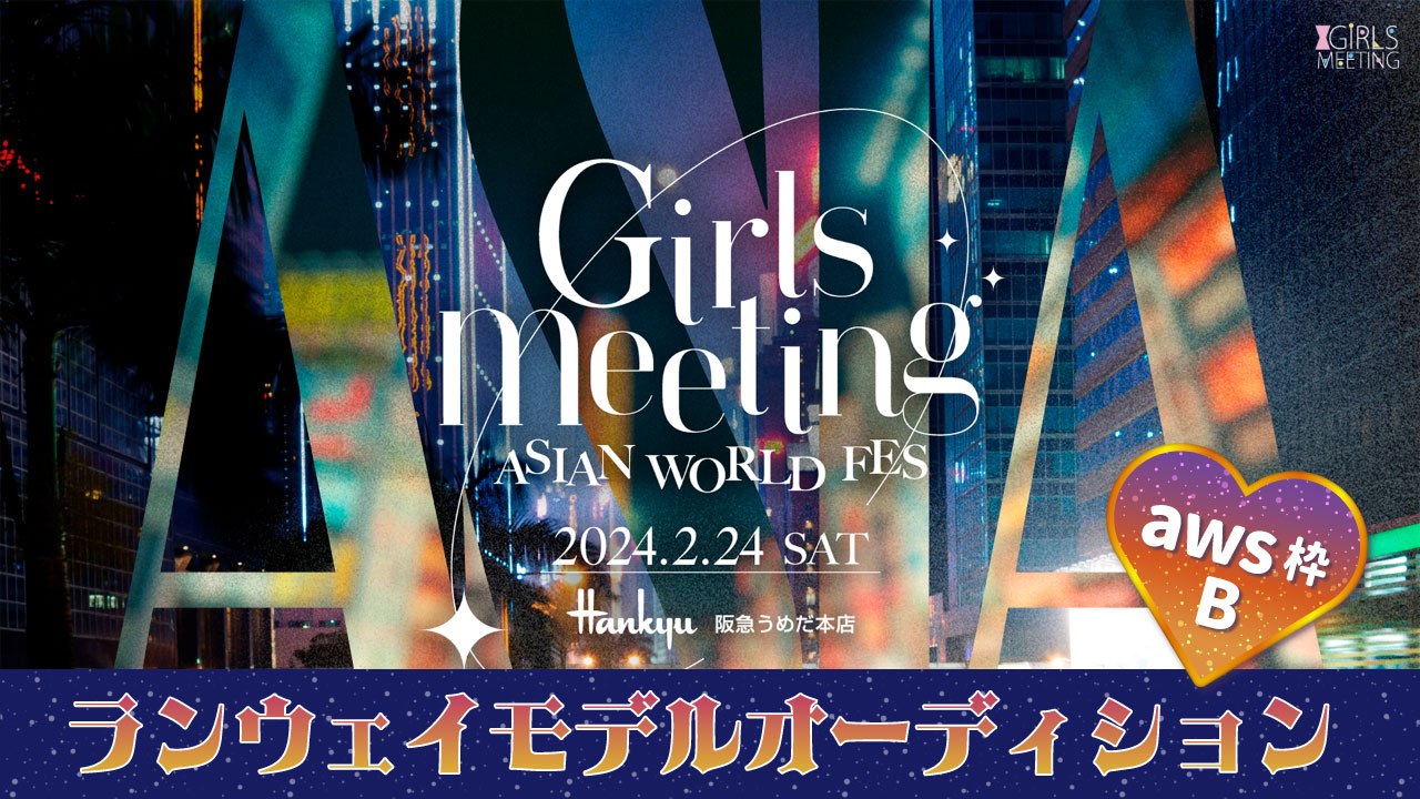 【aws枠B】GIRLS MEETING~AW FES~ランウェイモデルオーディション