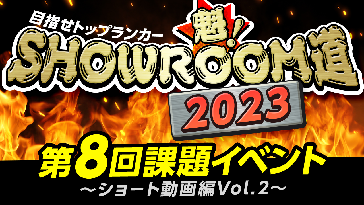魁!SHOWROOM道2023 第8回課題イベント ショート動画編Vol.2