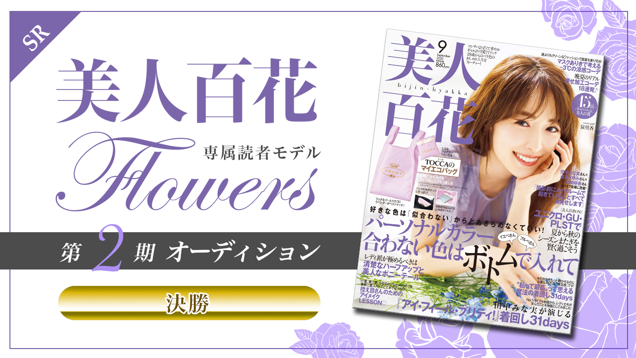 【SR枠・決勝】美人百花 専属読者モデル「Flowers」第2期オーディション!