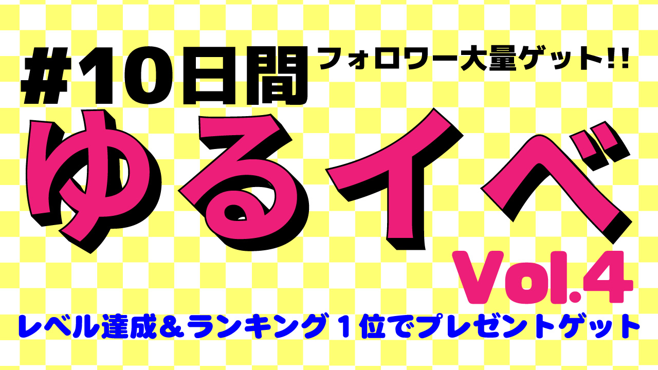 #10日間 ゆるイベでフォロワー大量ゲット!Vol.4