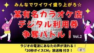 みんなでワイワイ盛り上がろ！某有名カラオケ店デジタル利用券争奪バトル！vol.2