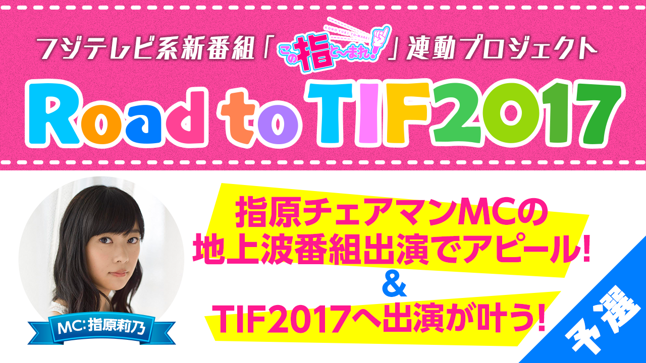 【5月度・予選】フジテレビ地上波「この指と〜まれ!」連動プロジェクト Road to TIF2017