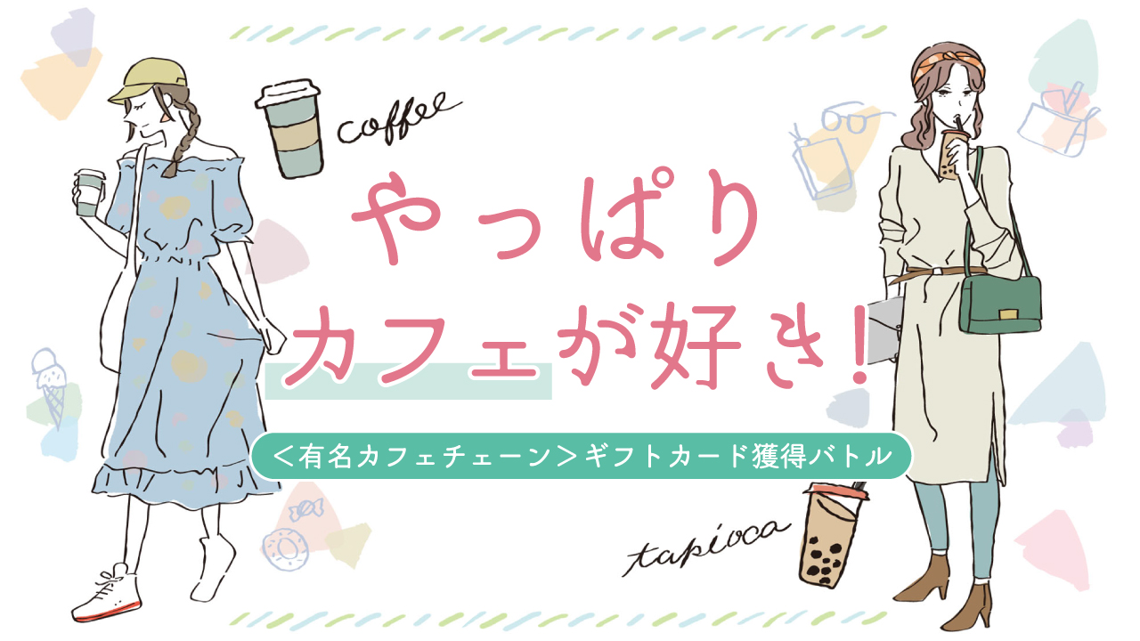 やっぱりカフェが好き!―<有名カフェチェーン>ギフトカード獲得バトル―