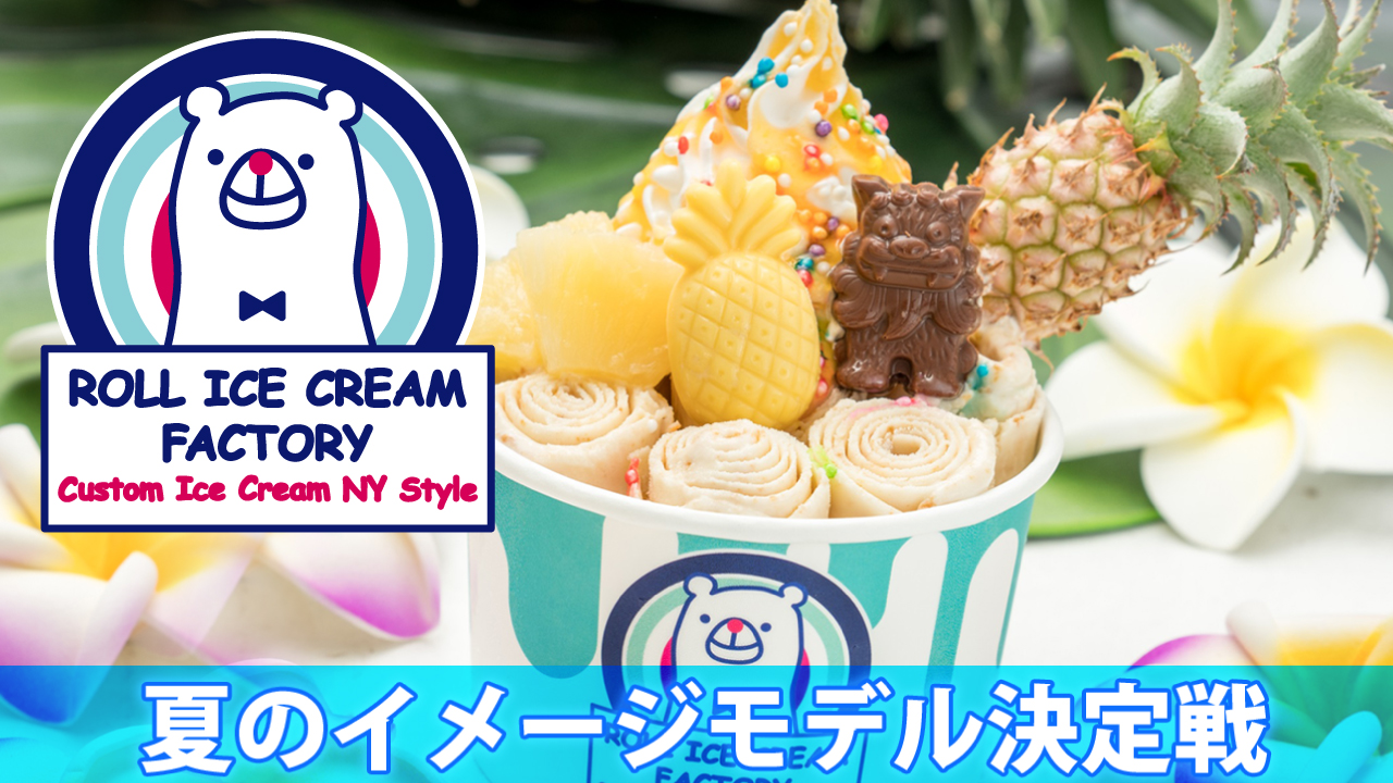 『ROLL ICE CREAM FACTORY』2021夏のイメージモデル決定戦