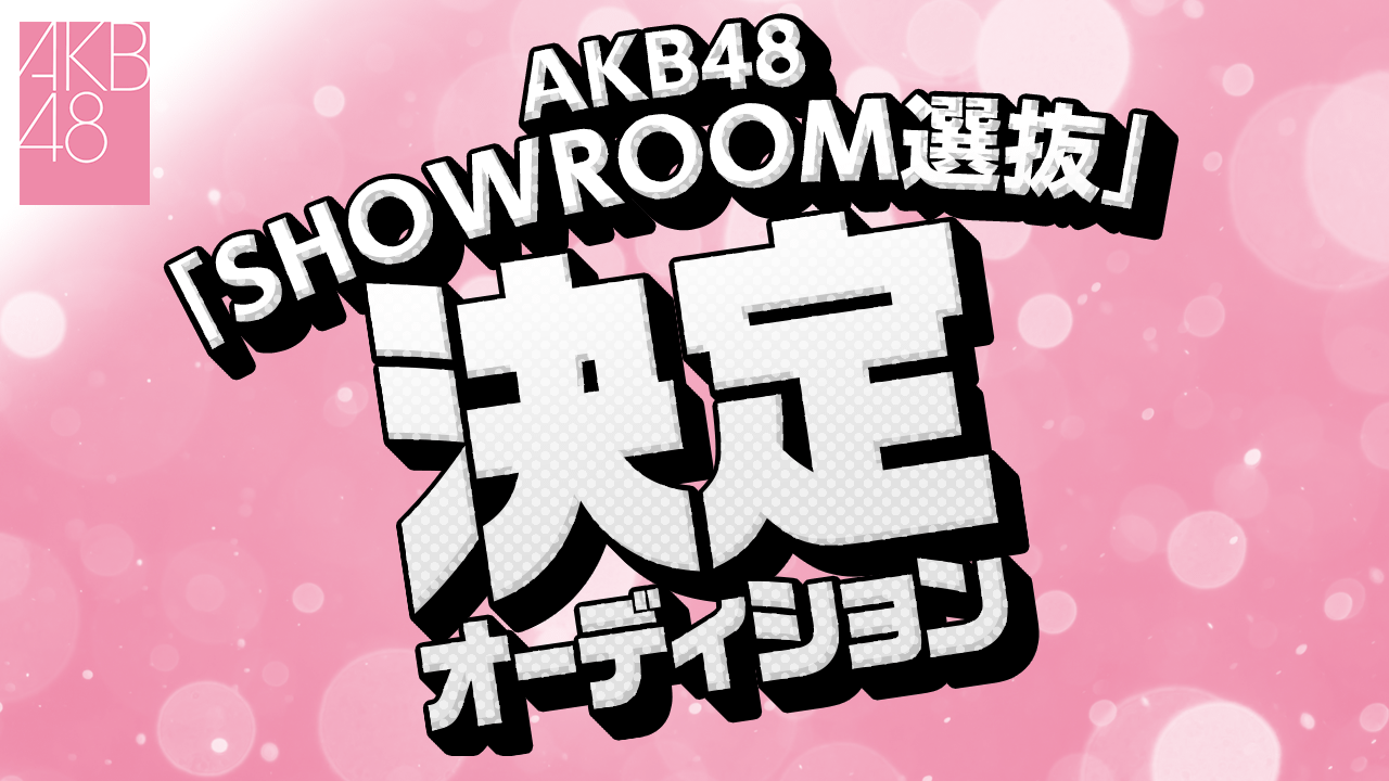AKB48「SHOWROOM選抜」決定オーディション!