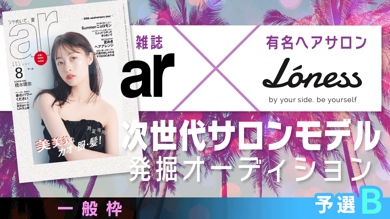 【一般枠・予選B】雑誌「ar」×有名ヘアサロン 次世代サロンモデル発掘オーディション