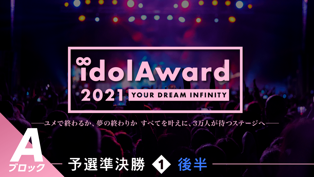 『idolAward 2021』Aブロック予選準決勝①後半