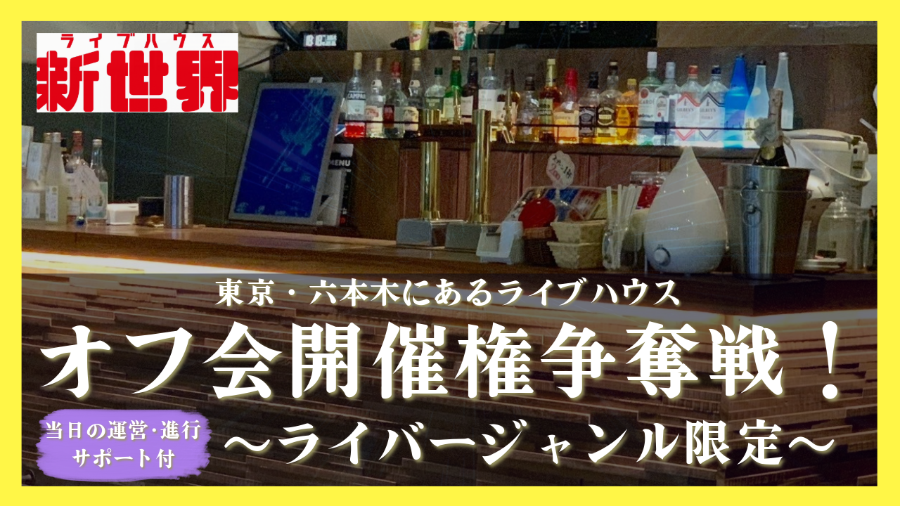 【ライバージャンル限定】六本木ライブハウス新世界でのオフ会開催権争奪戦!
