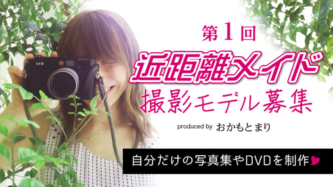 第1回「近距離メイド」撮影モデル募集～Produced by おかもとまり～